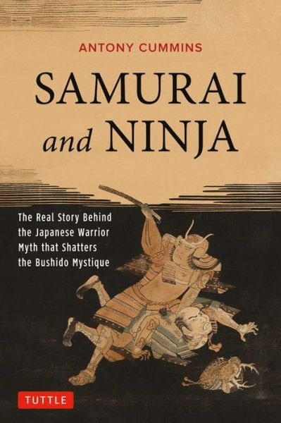 Cover for Cummins, Antony, MA · Samurai and Ninja: The Real Story Behind the Japanese Warrior Myth that Shatters the Bushido Mystique (Paperback Bog) (2015)