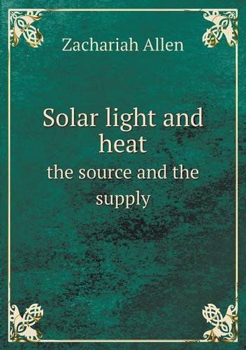 Cover for Zachariah Allen · Solar Light and Heat the Source and the Supply (Paperback Book) (2013)