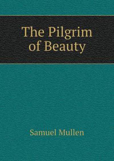 Cover for Samuel Mullen · The Pilgrim of Beauty (Taschenbuch) (2015)