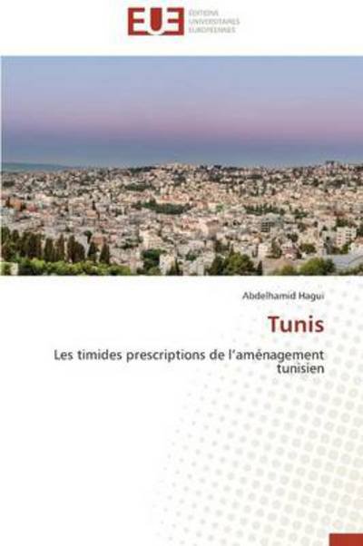 Cover for Abdelhamid Hagui · Tunis: Les Timides Prescriptions De L'aménagement Tunisien (Paperback Bog) [French edition] (2018)