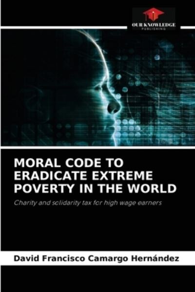 Cover for David Francisco Camargo Hernández · Moral Code to Eradicate Extreme Poverty in the World (Paperback Book) (2021)