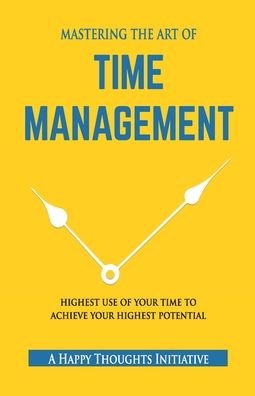 Cover for A Happy Thoughts Initiative · MASTERING THE ART OF TIME MANAGEMENT - Highest Use of Your Time To Achieve Your Highest Potential (Pocketbok) (2017)