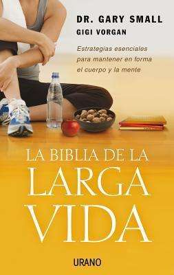 Cover for Gary Small · La Biblia De La Larga Vida/ the Longevity Bible; 8 Strategies for Keeping Your Mind Sharp and Your Body Young (Paperback Book) [Spanish, Tra edition] (2006)