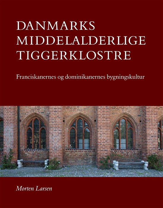 Cover for Morten Larsen · Jysk Arkæologisk Selskabs Skrifter 107: Danmarks middelalderlige tiggerklostre (Innbunden bok) [1. utgave] (2018)