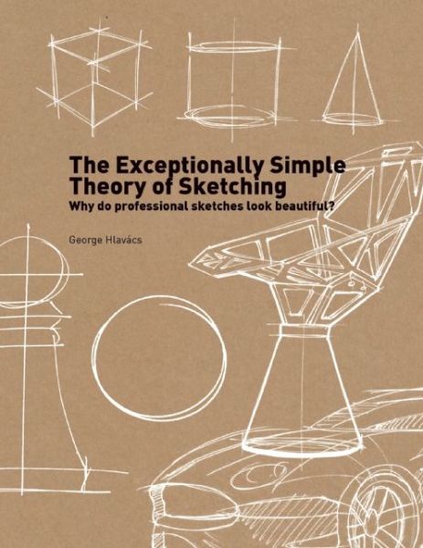 Cover for George Hlavacs · The Exceptionally Simple Theory of Sketching: Why professional sketches look beautiful? (Paperback Book) (2014)