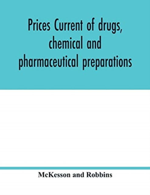 Cover for McKesson and Robbins · Prices current of drugs, chemical and pharmaceutical preparations, proprietary medicines, corks, dyes, paints etc., etc., etc. (Paperback Book) (2020)