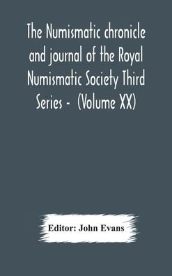 Cover for John Evans · The numismatic chronicle and journal of the Royal Numismatic Society Third Series - (Volume XX) (Gebundenes Buch) (2020)