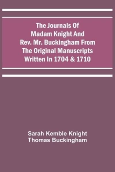 The Journals Of Madam Knight And Rev. Mr. Buckingham From The Original Manuscripts Written In 1704 & 1710 - Sarah Kemble Knight - Bøker - Alpha Edition - 9789354542343 - 20. april 2021