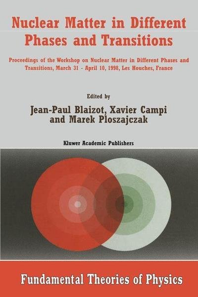 Nuclear Matter in Different Phases and Transitions: Proceedings of the Workshop Nuclear Matter in Different Phases and Transitions, March 31-April 10, 1998, Les Houches, France - Fundamental Theories of Physics - Jean-paul Blaizot - Kirjat - Springer - 9789401059343 - sunnuntai 14. lokakuuta 2012