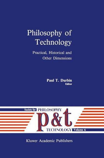 Cover for P T Durbin · Philosophy of Technology: Practical, Historical and Other Dimensions - Philosophy and Technology (Pocketbok) [Softcover reprint of the original 1st ed. 1989 edition] (2011)