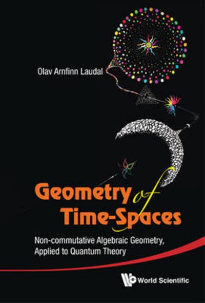 Cover for Laudal, Olav Arnfinn (Univ Of Oslo, Norway) · Geometry Of Time-spaces: Non-commutative Algebraic Geometry, Applied To Quantum Theory (Hardcover Book) (2011)