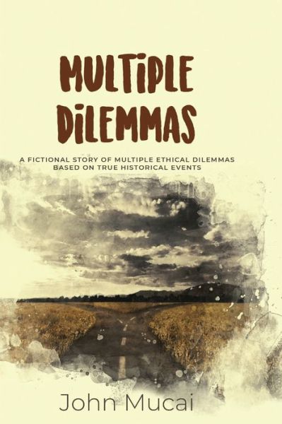 Cover for Mucai, John Muigai, PhD · Multiple Dilemmas: A fictional story of multiple ethical dilemmas based on true historical events - Mucai Quick Read (Paperback Book) (2020)