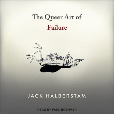 The Queer Art of Failure - Jack Halberstam - Muziek - TANTOR AUDIO - 9798200351343 - 12 maart 2019