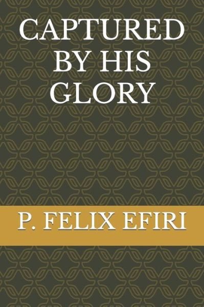 Cover for P Felix Efiri · Captured by His Glory (Paperback Book) (2010)
