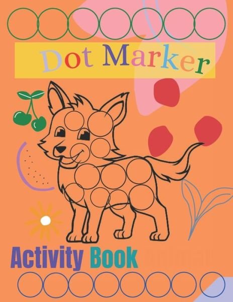 Cover for Fahd Bilal · Dot Markers Activity Book: Cute Animals Easy to Color, a Beautiful Gift for Children Ages 1-3,2-4,3-5 Toddler, Baby, Preschool (Taschenbuch) (2022)