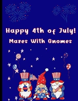 Cover for 4ls Works · Happy 4th of July Mazes With Gnomes: Mazes For Kids Ages 7-12 (Paperback Book) (2021)