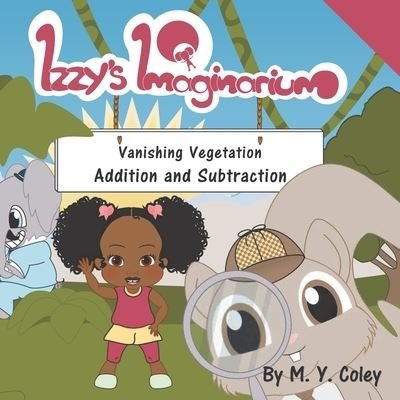 Cover for M y Coley · Izzy's Imaginarium: Vanishing Vegetation Addition and Subtraction - Izzy's Imaginarium (Paperback Book) (2021)