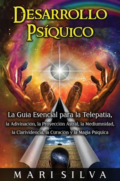 Cover for Mari Silva · Desarrollo psiquico: La guia esencial para la telepatia, la adivinacion, la proyeccion astral, la mediumnidad, la clarividencia, la curacion y la magia psiquica (Paperback Book) (2021)