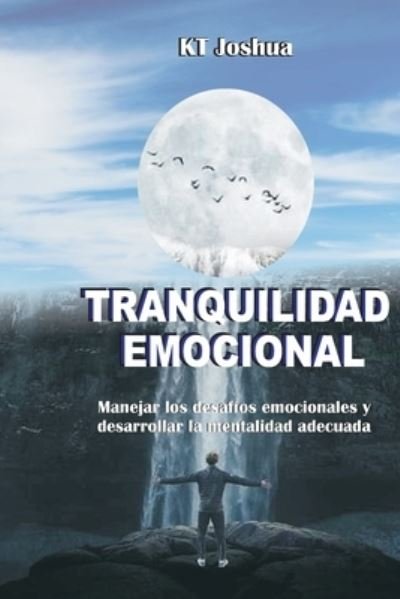 Cover for Kt Joshua · Tranquilidad Emocional: Manejar los desafios emocionales y desarrollar la mentalidad adecuada (Paperback Bog) (2021)