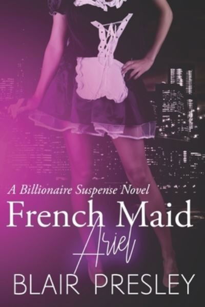 Cover for Blair Presley · French Maid: Ariel: A Billionaire Suspense Glamour Novel (Pocketbok) (2020)