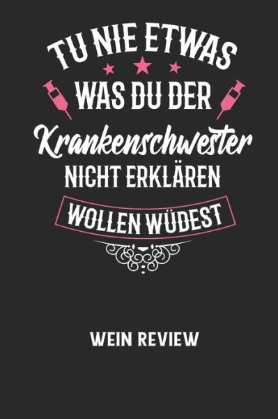 TU NIE ETWAS WAS DU DER KRANKENSCHWESTER NICHT ERKLAEREN WOLLEN WUERDEST - Wein Review - Wein Review - Bücher - Independently Published - 9798605093343 - 27. Januar 2020