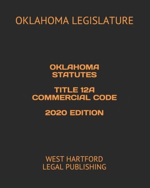 Oklahoma Statutes Title 12a Commercial Code 2020 Edition - Oklahoma Legislature - Books - Independently Published - 9798616420343 - February 24, 2020