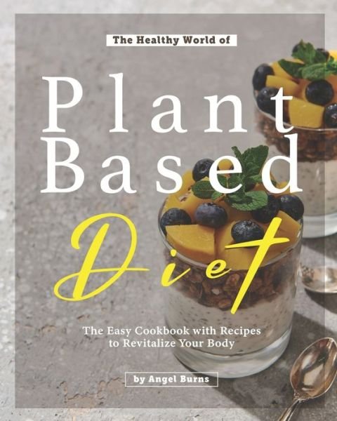 Cover for Angel Burns · The Healthy World of Plant Based Diet (Paperback Book) (2020)