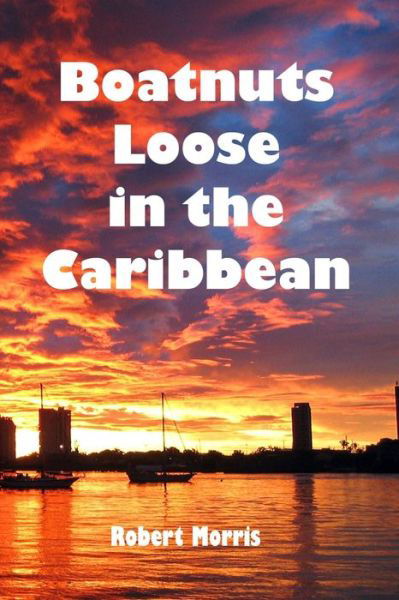 Cover for Robert Morris · Boatnuts Loose in the Caribbean (Taschenbuch) (2020)