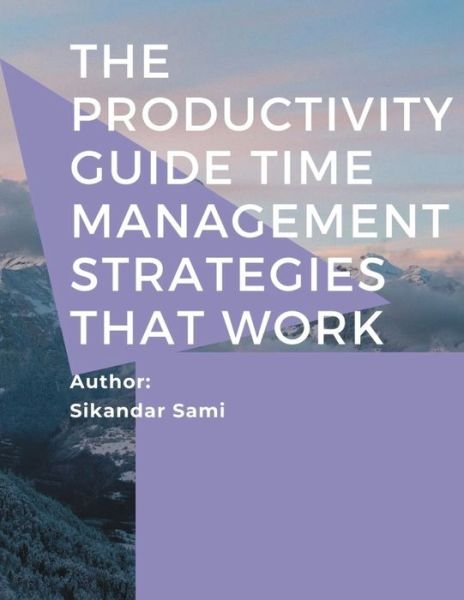 Cover for Sikandar Sami · The Productivity Guide Time Management Strategies That Work: The Productivity Blueprint: Focus Your Time And Energy For Better Results (Paperback Bog) (2020)