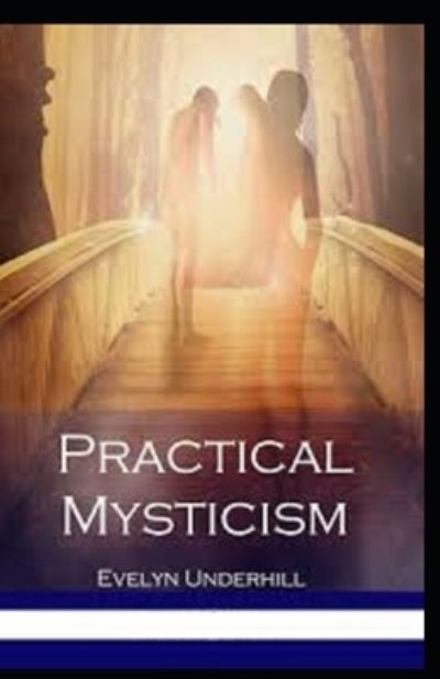 Practical Mysticism Illustrated - Evelyn Underhill - Books - Independently Published - 9798712111343 - February 21, 2021