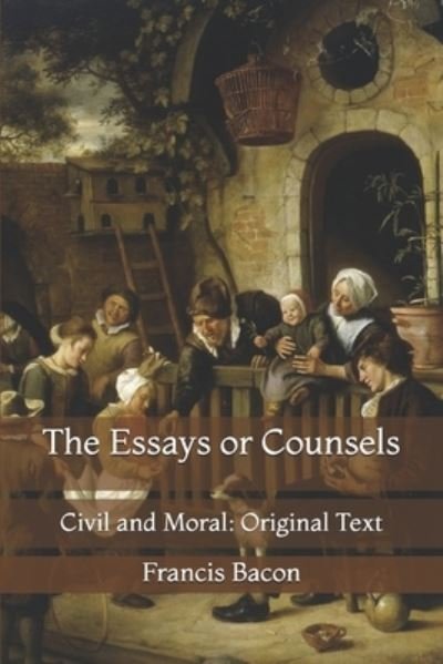 Cover for Francis Bacon · The Essays or Counsels: Civil and Moral: Original Text (Paperback Book) (2021)