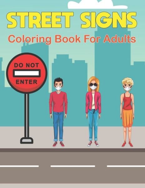Cover for Suart Philips Press · Street Signs Coloring Book for Adults: Great Road Signs Colouring Book for Bikes Driving - Stress Relief And Relaxation For Teens or Adults Vol-1 (Paperback Book) (2021)