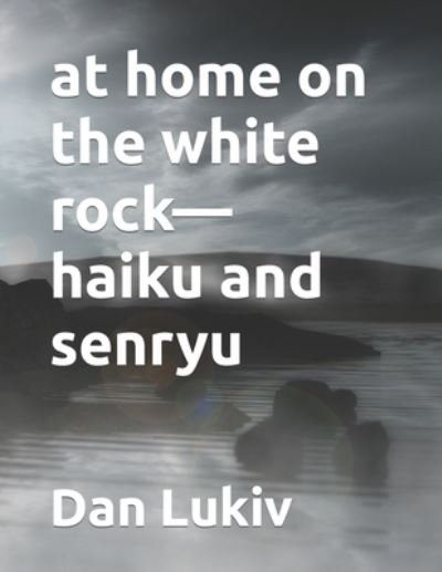 Cover for Dan Lukiv · At Home on the White Rock-haiku and Senryu (Paperback Book) (2022)