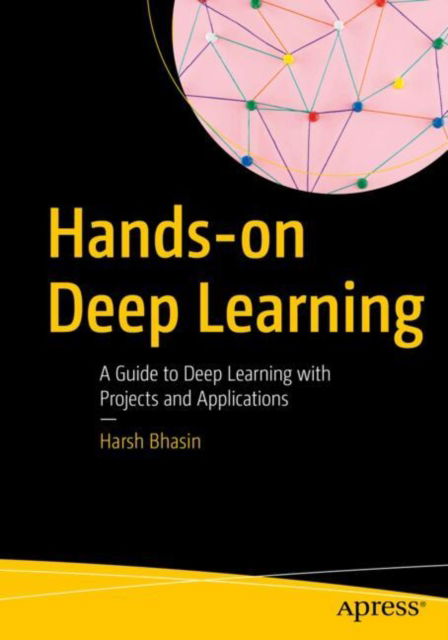 Harsh Bhasin · Hands-on Deep Learning: A Guide to Deep Learning with Projects and Applications (Paperback Book) (2024)