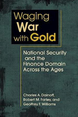 Cover for Charles A. Dainoff · Waging War with Gold: National Security and the Finance Domain Across the Ages (Taschenbuch) (2025)