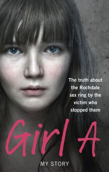 Cover for Anonymous (Girl A) · Girl A: The truth about the Rochdale sex ring by the victim who stopped them (Paperback Book) (2013)