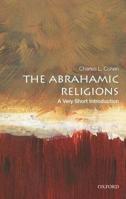 Cover for Cohen, Charles L. (E. Gordon Fox Professor of American Institutions, Emeritus, E. Gordon Fox Professor of American Institutions, Emeritus, University of Wisconsin, Madison) · The Abrahamic Religions: A Very Short Introduction - Very Short Introductions (Pocketbok) (2020)