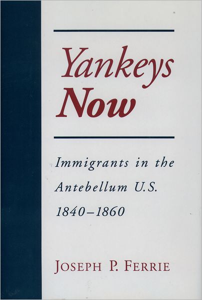 Cover for Ferrie, Joseph P. (Assistant Professor of Economics, Assistant Professor of Economics, Northwestern University) · Yankeys Now: Immigrants in the Antebellum U.S. 1840-1860 (Hardcover Book) (1999)