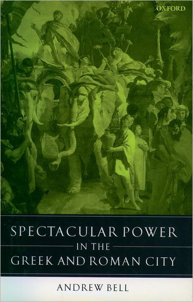 Cover for Bell, Andrew (Associate Professor of History, University of Nevada, Las Vegas) · Spectacular Power in the Greek and Roman City (Inbunden Bok) (2004)