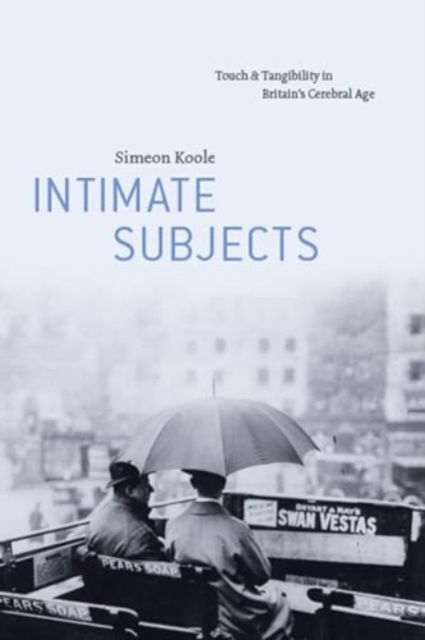 Cover for Simeon Koole · Intimate Subjects: Touch and Tangibility in Britain's Cerebral Age (Paperback Book) (2024)