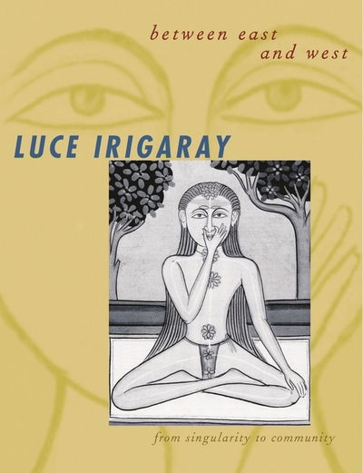 Between East and West: From Singularity to Community - European Perspectives: A Series in Social Thought and Cultural Criticism - Luce Irigaray - Books - Columbia University Press - 9780231119344 - December 19, 2001