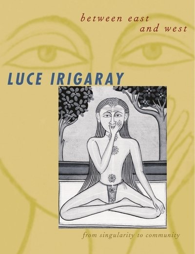 Cover for Luce Irigaray · Between East and West: From Singularity to Community - European Perspectives: A Series in Social Thought and Cultural Criticism (Gebundenes Buch) (2001)
