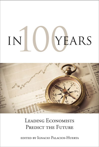 In 100 Years: Leading Economists Predict the Future - The MIT Press - Ignacio Palacios-huerta - Books - MIT Press Ltd - 9780262528344 - August 21, 2015