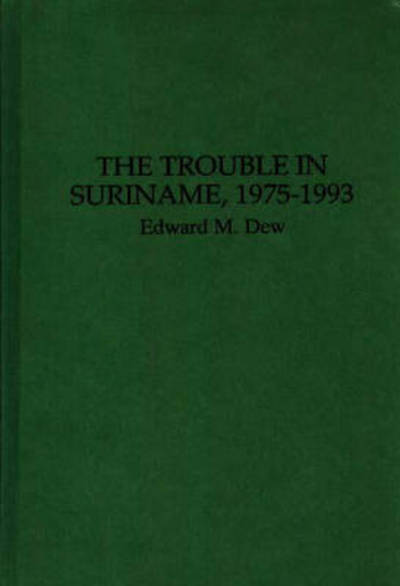 Cover for Edward M. Dew · The Trouble in Suriname, 1975-1993 (Hardcover Book) (1994)