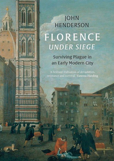 Florence Under Siege: Surviving Plague in an Early Modern City - John Henderson - Books - Yale University Press - 9780300196344 - July 9, 2019