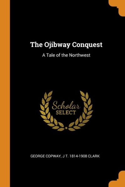 Cover for George Copway · The Ojibway Conquest A Tale of the Northwest (Paperback Book) (2018)