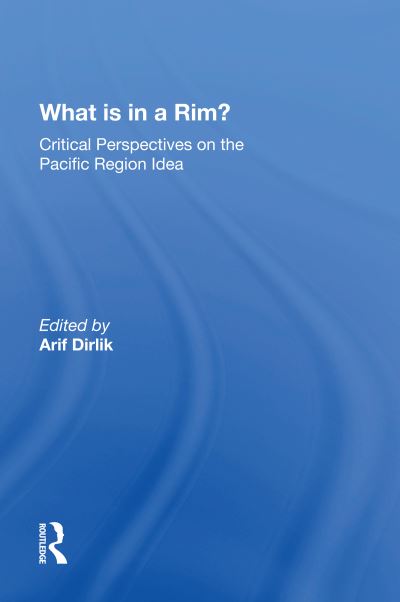 Cover for Arif Dirlik · What Is In A Rim?: Critical Perspectives On The Pacific Region Idea (Taschenbuch) (2022)