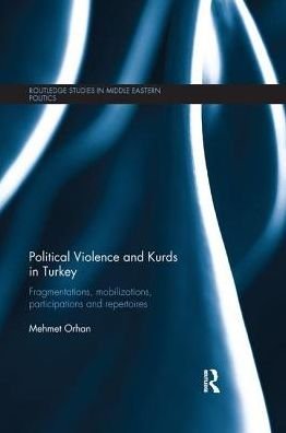 Cover for Orhan, Mehmet (EHESS, France) · Political Violence and Kurds in Turkey: Fragmentations, Mobilizations, Participations &amp; Repertoires - Routledge Studies in Middle Eastern Politics (Paperback Bog) (2019)