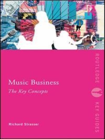 Cover for Strasser, Richard (Northeastern University, USA) · Music Business: The Key Concepts - Routledge Key Guides (Gebundenes Buch) (2009)