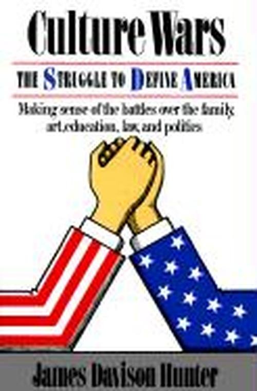 Culture Wars: The Struggle To Control The Family, Art, Education, Law, And Politics In America - James Hunter - Kirjat - Basic Books - 9780465015344 - keskiviikko 14. lokakuuta 1992